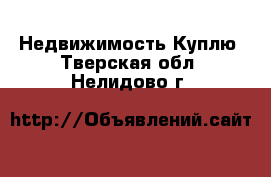 Недвижимость Куплю. Тверская обл.,Нелидово г.